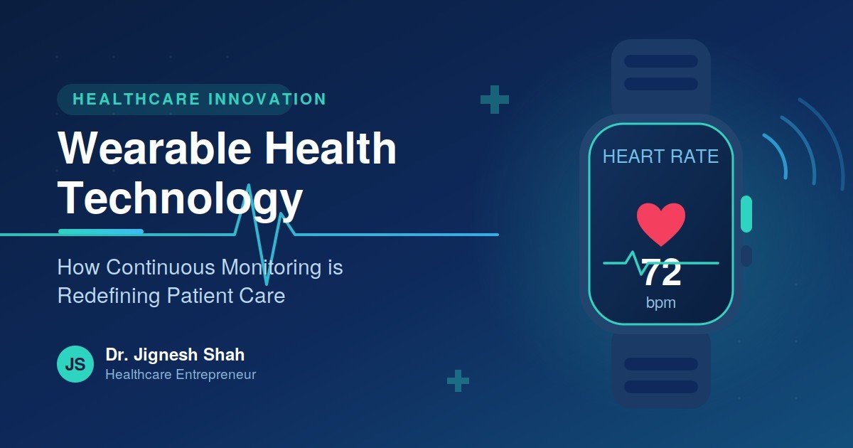 Wearable Health Technology: Jignesh Shah on HowContinuous Monitoring is Redefining Patient Care